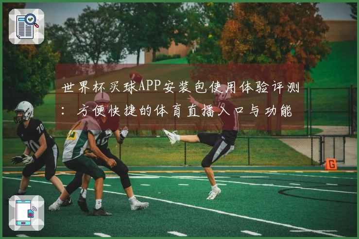 世界杯买球APP安装包使用体验评测：方便快捷的体育直播入口与功能介绍